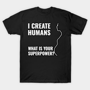 i create humans - what is your superpower T-Shirt